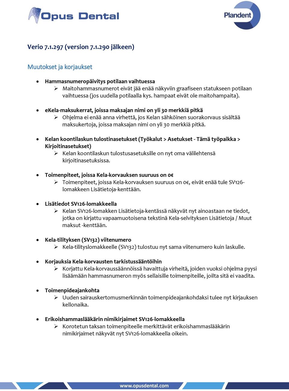 290 jälkeen) Muutokset ja korjaukset Hammasnumeropäivitys potilaan vaihtuessa Maitohammasnumerot eivät jää enää näkyviin graafiseen statukseen potilaan vaihtuessa (jos uudella potilaalla kys.