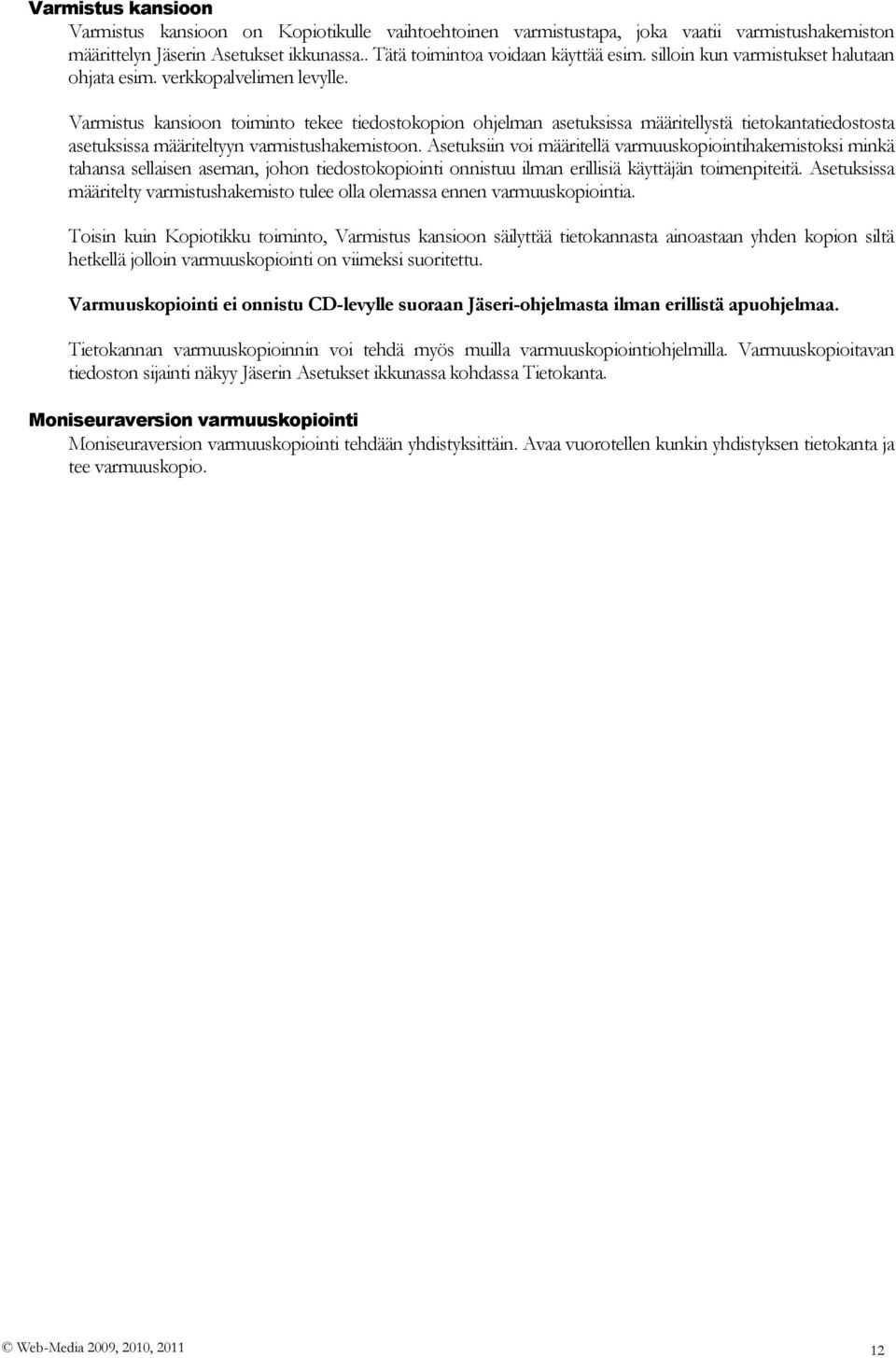 Varmistus kansioon toiminto tekee tiedostokopion ohjelman asetuksissa määritellystä tietokantatiedostosta asetuksissa määriteltyyn varmistushakemistoon.