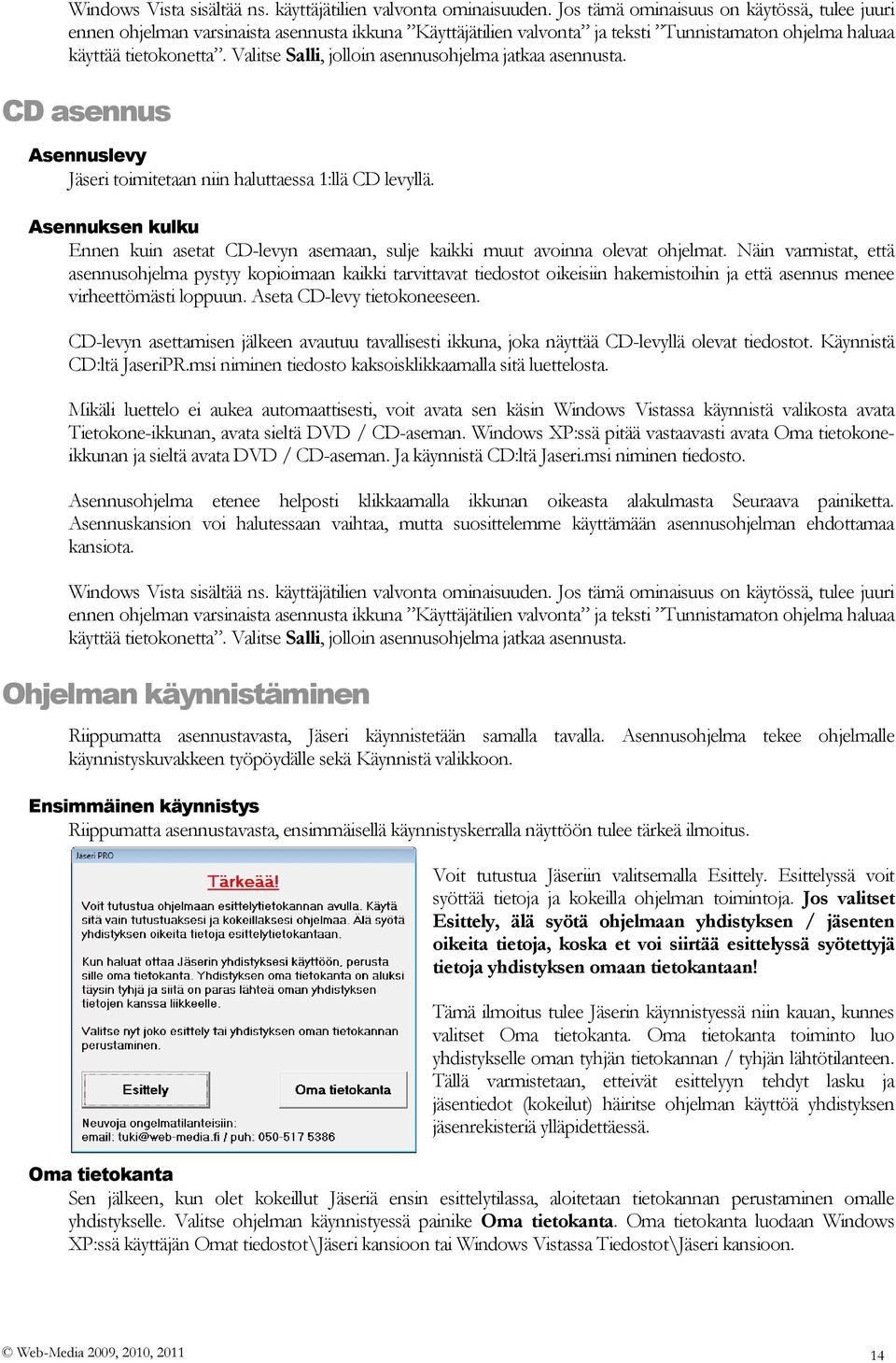 Valitse Salli, jolloin asennusohjelma jatkaa asennusta. CD asennus Asennuslevy Jäseri toimitetaan niin haluttaessa 1:llä CD levyllä.