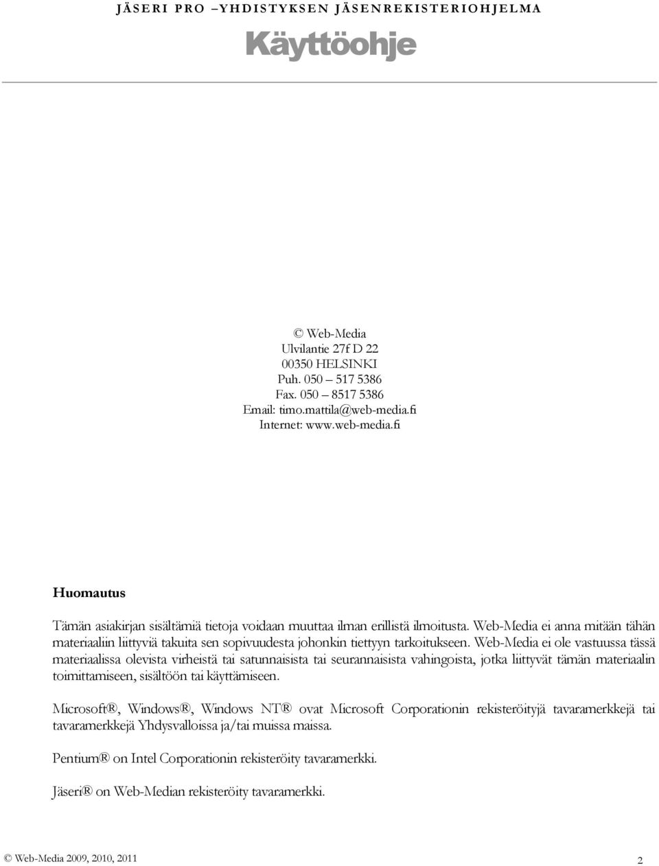 Web-Media ei anna mitään tähän materiaaliin liittyviä takuita sen sopivuudesta johonkin tiettyyn tarkoitukseen.