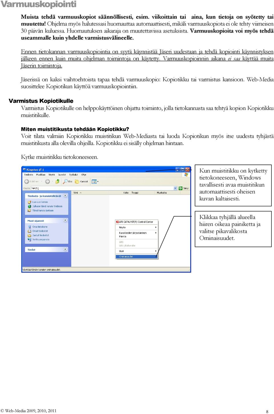 Varmuuskopioita voi myös tehdä useammalle kuin yhdelle varmistusvälineelle.