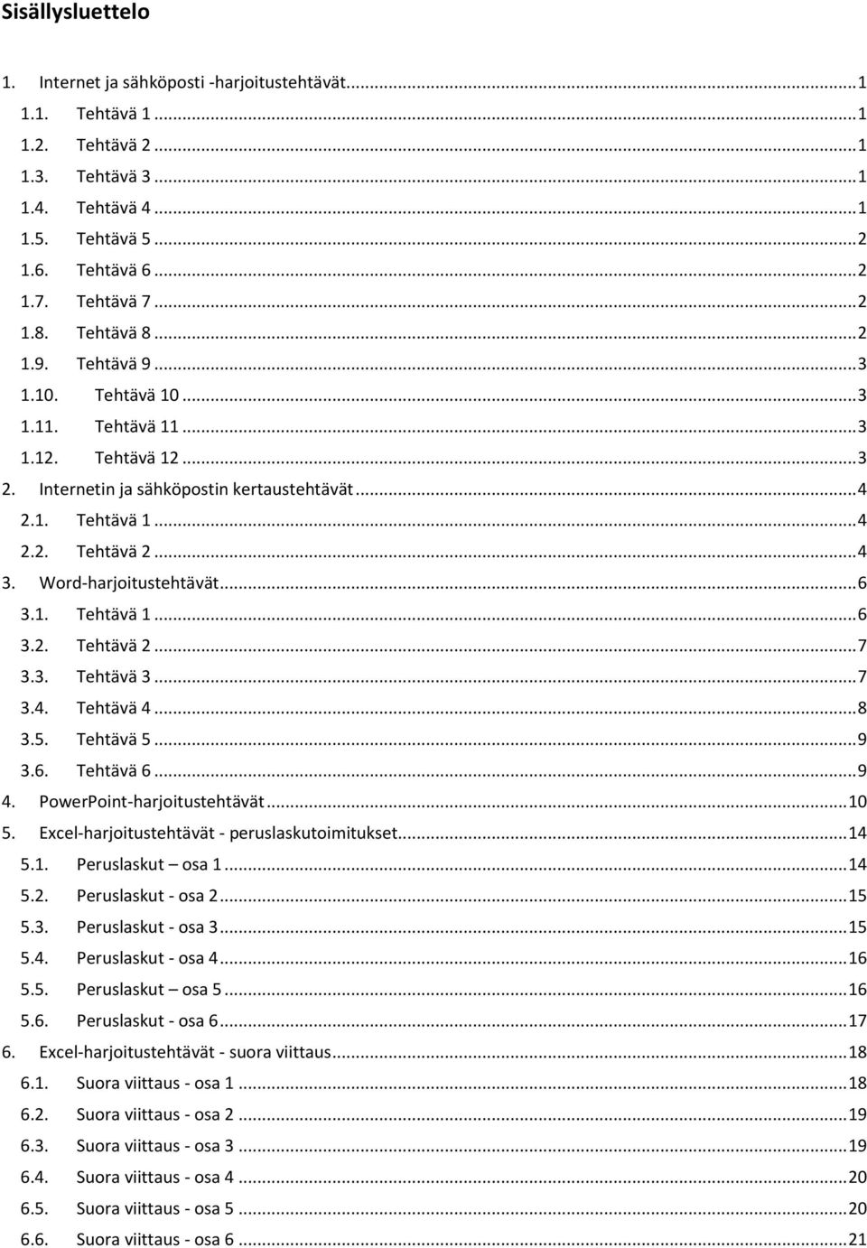 .. 4 3. Word-harjoitustehtävät... 6 3.1. Tehtävä 1... 6 3.2. Tehtävä 2... 7 3.3. Tehtävä 3... 7 3.4. Tehtävä 4... 8 3.5. Tehtävä 5... 9 3.6. Tehtävä 6... 9 4. PowerPoint-harjoitustehtävät... 10 5.