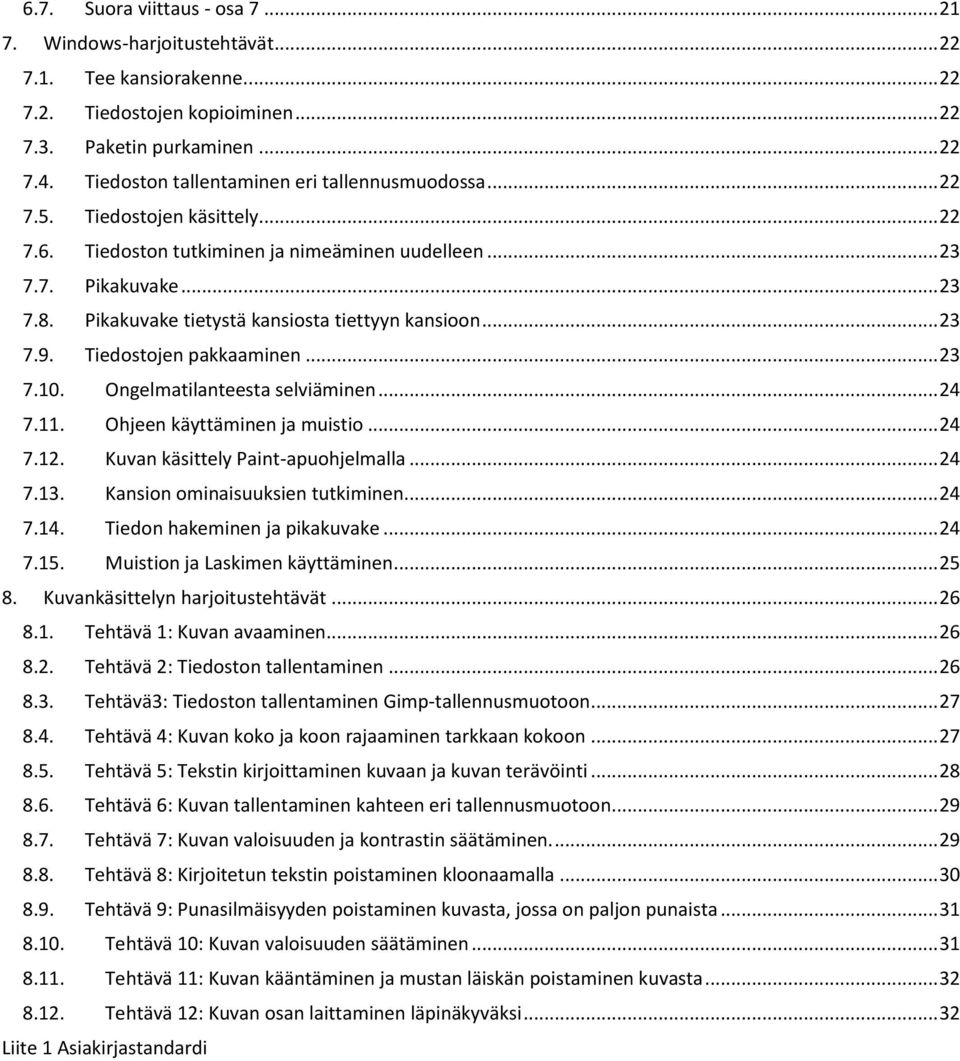 Pikakuvake tietystä kansiosta tiettyyn kansioon... 23 7.9. Tiedostojen pakkaaminen... 23 7.10. Ongelmatilanteesta selviäminen... 24 7.11. Ohjeen käyttäminen ja muistio... 24 7.12.