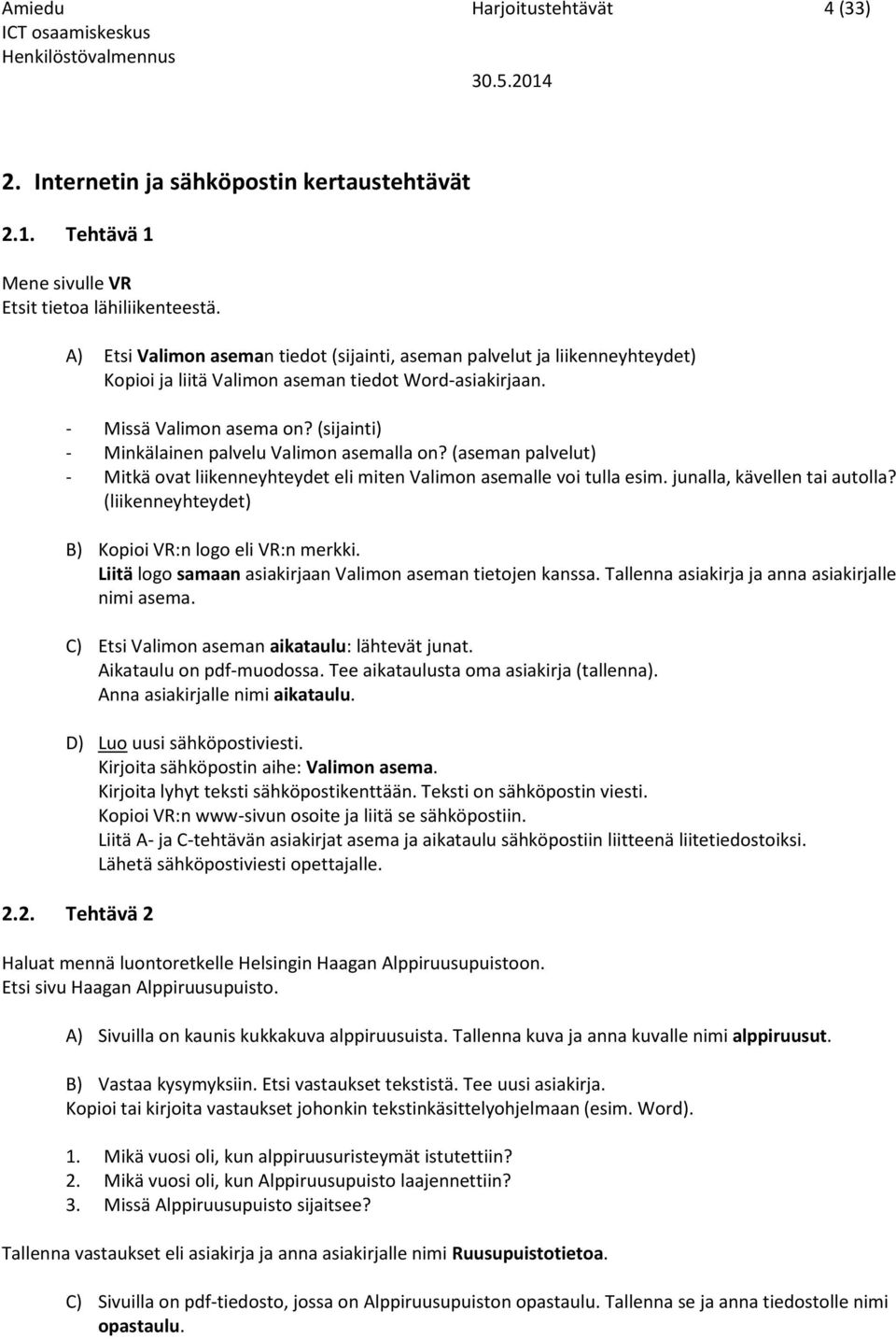 (sijainti) - Minkälainen palvelu Valimon asemalla on? (aseman palvelut) - Mitkä ovat liikenneyhteydet eli miten Valimon asemalle voi tulla esim. junalla, kävellen tai autolla?