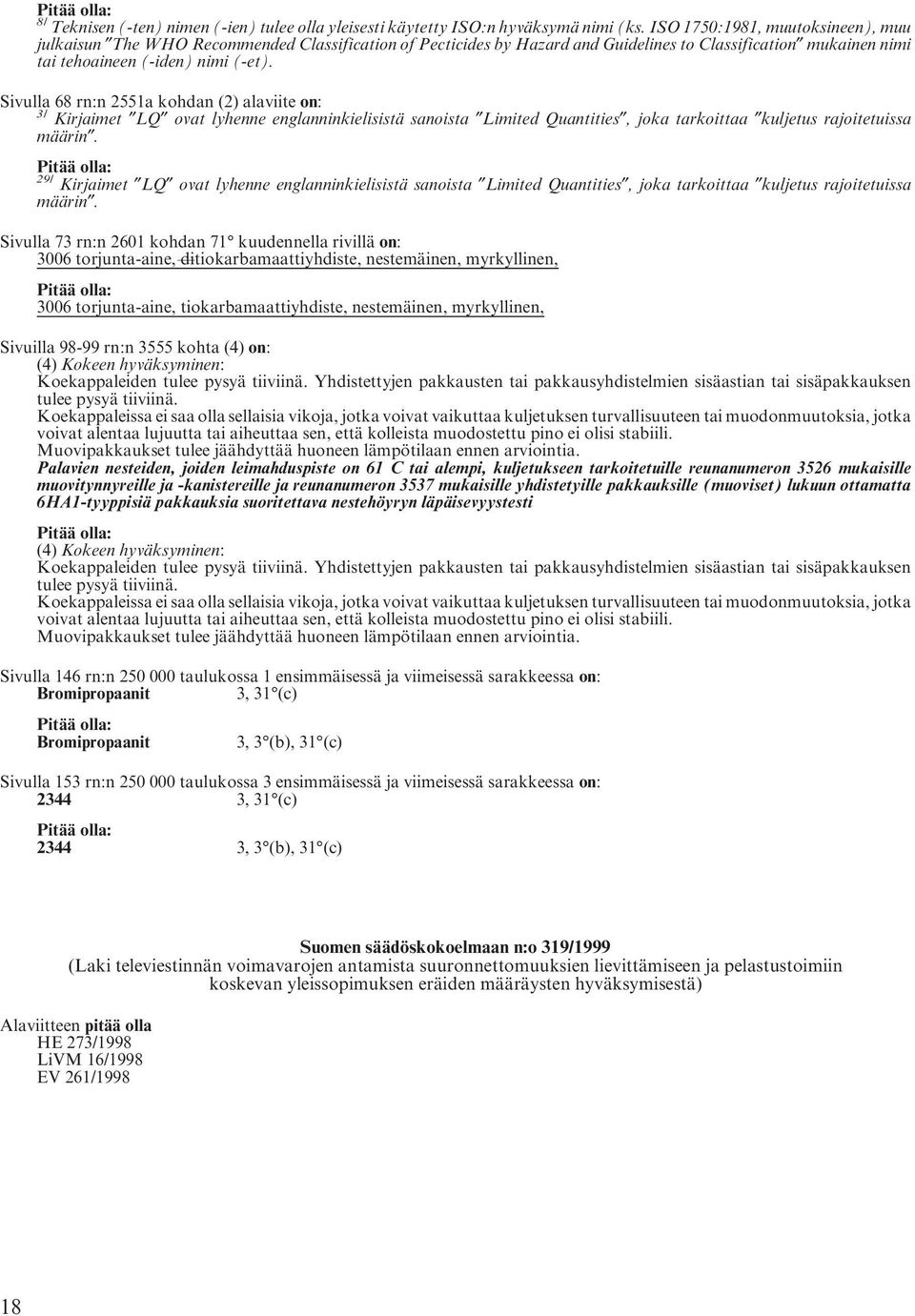 Sivulla 68 rn:n 2551a kohdan (2) alaviite on: 3/ Kirjaimet LQ ovat lyhenne englanninkielisistä sanoista Limited Quantities, joka tarkoittaa kuljetus rajoitetuissa määrin.