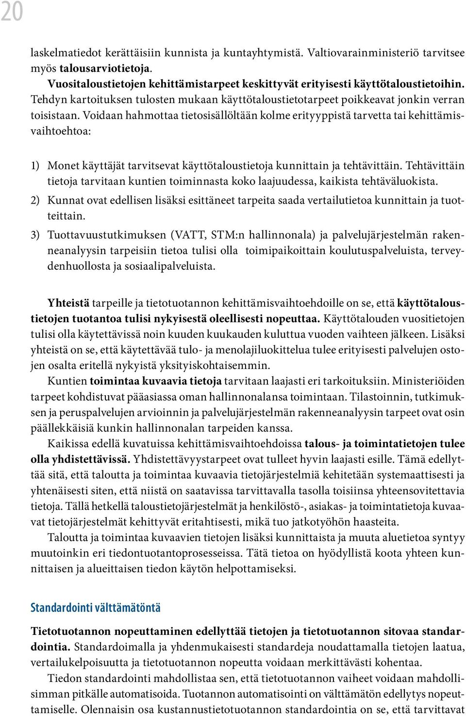 Voidaan hahmottaa tietosisällöltään kolme erityyppistä tarvetta tai kehittämisvaihtoehtoa: 1) Monet käyttäjät tarvitsevat käyttötaloustietoja kunnittain ja tehtävittäin.