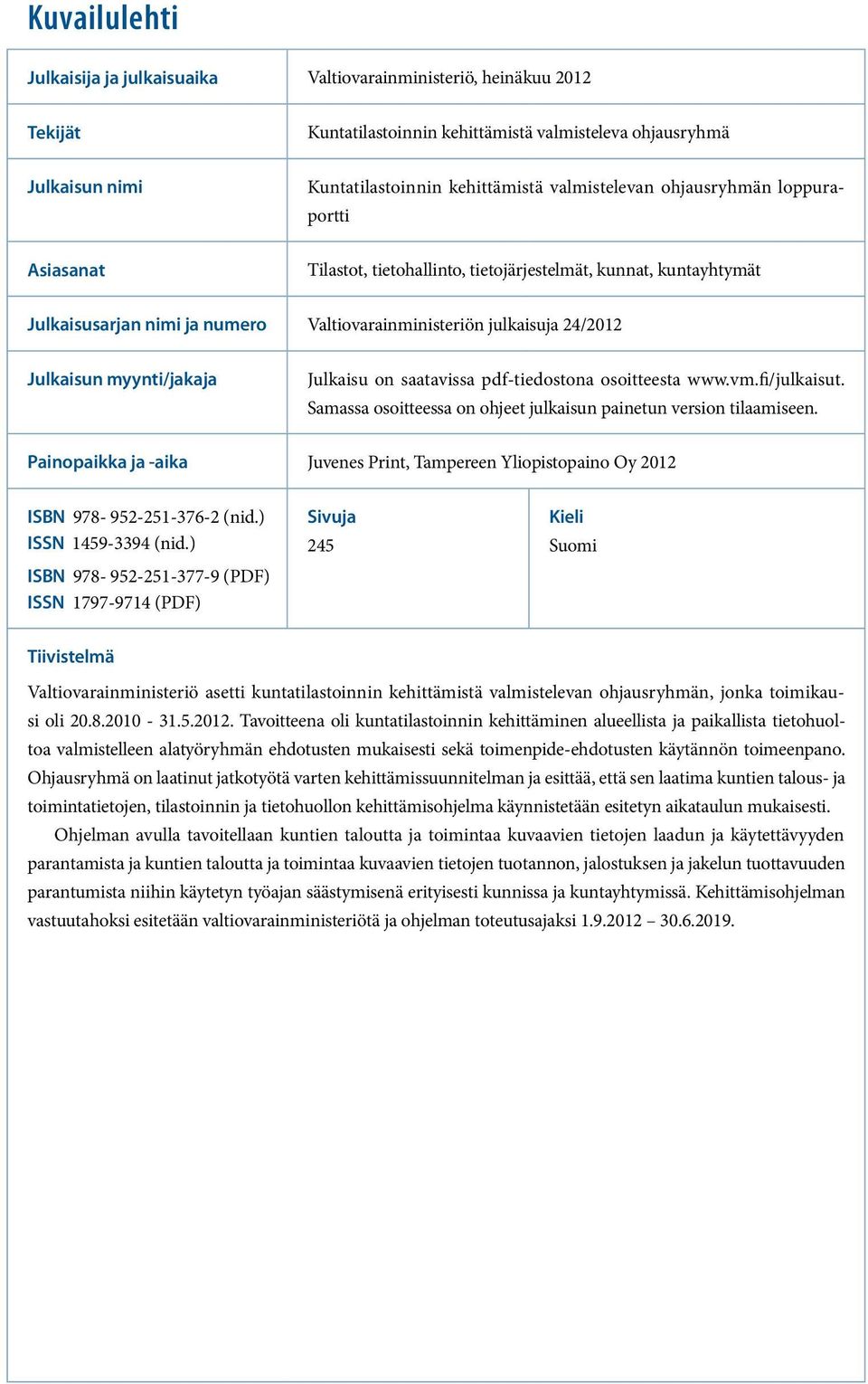 myynti/jakaja Julkaisu on saatavissa pdf-tiedostona osoitteesta www.vm.fi/julkaisut. Samassa osoitteessa on ohjeet julkaisun painetun version tilaamiseen.