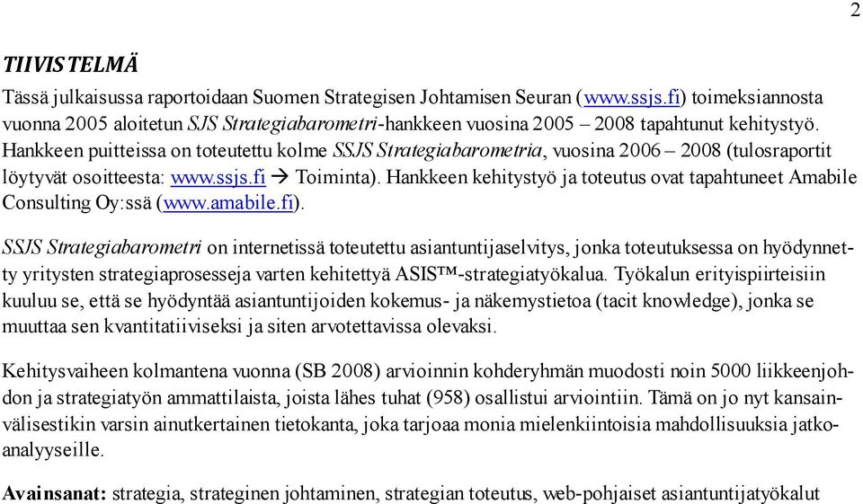 Hankkeen puitteissa on toteutettu kolme SSJS Strategiabarometria, vuosina 2006 2008 (tulosraportit löytyvät osoitteesta: www.ssjs.fi Toiminta).