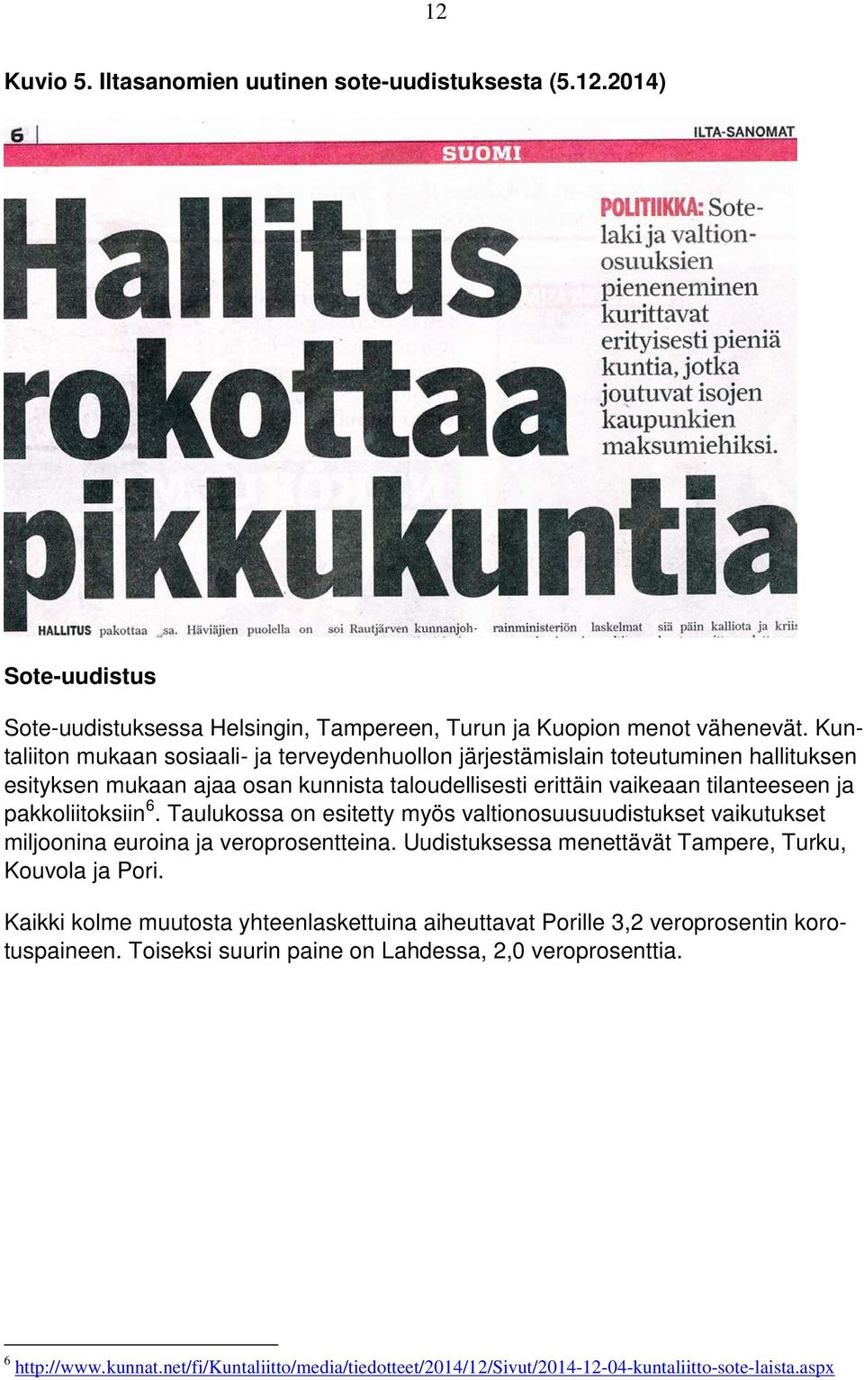 6. Taulukossa on esitetty myös valtionosuusuudistukset vaikutukset miljoonina euroina ja veroprosentteina. Uudistuksessa menettävät Tampere, Turku, Kouvola ja Pori.