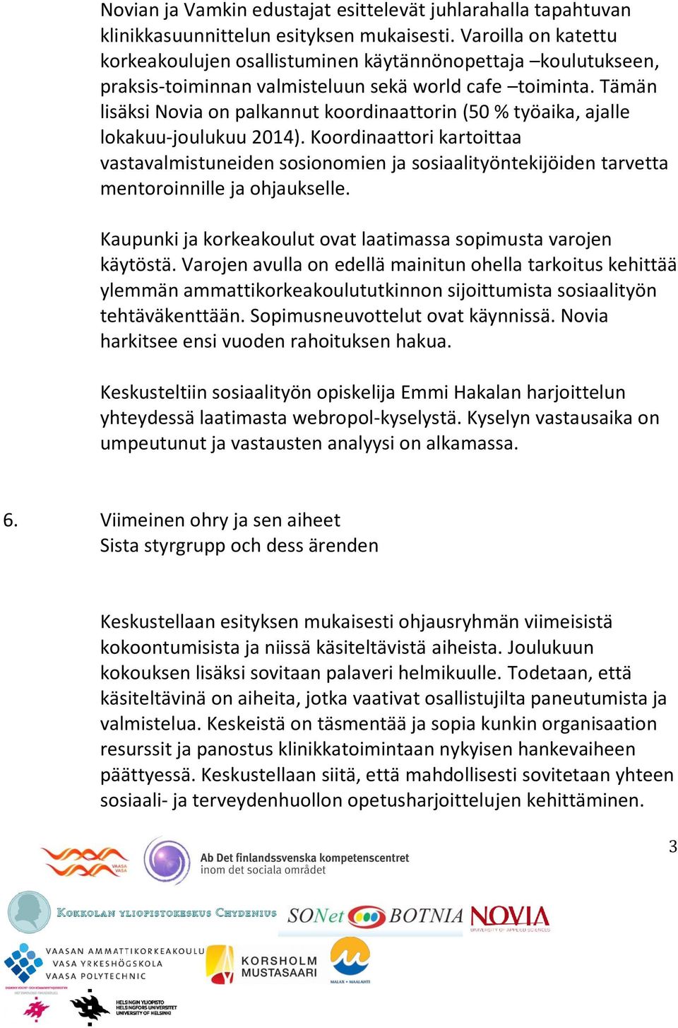 Tämän lisäksi Novia on palkannut koordinaattorin (50 % työaika, ajalle lokakuu-joulukuu 2014).