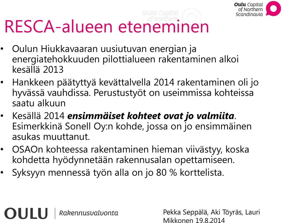 Perustustyöt on useimmissa kohteissa saatu alkuun Kesällä 2014 ensimmäiset kohteet ovat jo valmiita.