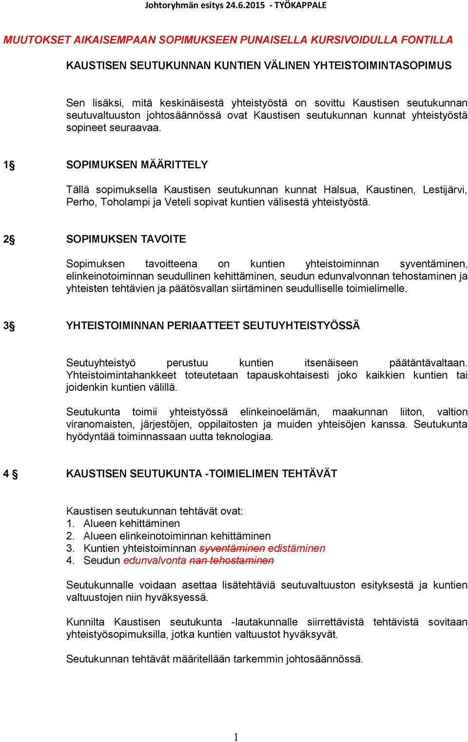 1 SOPIMUKSEN MÄÄRITTELY Tällä sopimuksella Kaustisen seutukunnan kunnat Halsua, Kaustinen, Lestijärvi, Perho, Toholampi ja Veteli sopivat kuntien välisestä yhteistyöstä.