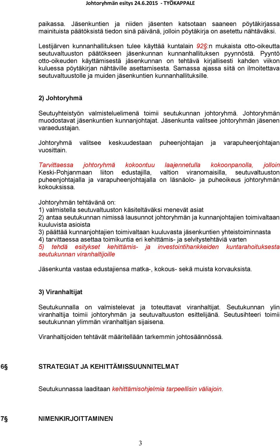 Pyyntö otto-oikeuden käyttämisestä jäsenkunnan on tehtävä kirjallisesti kahden viikon kuluessa pöytäkirjan nähtäville asettamisesta.