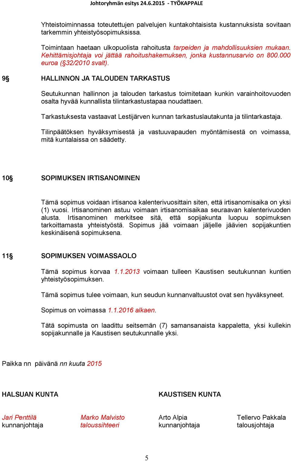 9 HALLINNON JA TALOUDEN TARKASTUS Seutukunnan hallinnon ja talouden tarkastus toimitetaan kunkin varainhoitovuoden osalta hyvää kunnallista tilintarkastustapaa noudattaen.