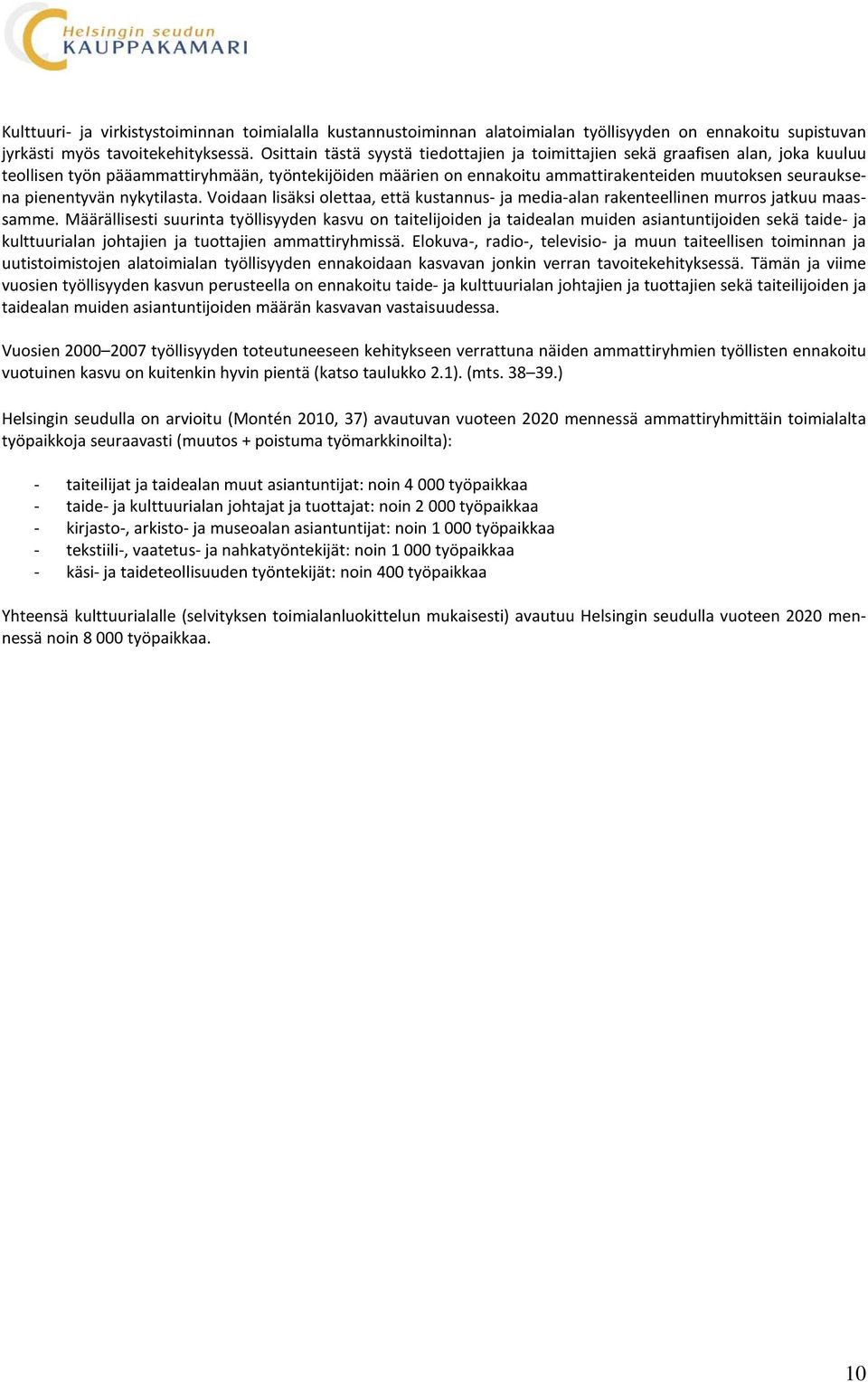 pienentyvän nykytilasta. Voidaan lisäksi olettaa, että kustannus- ja media-alan rakenteellinen murros jatkuu maassamme.