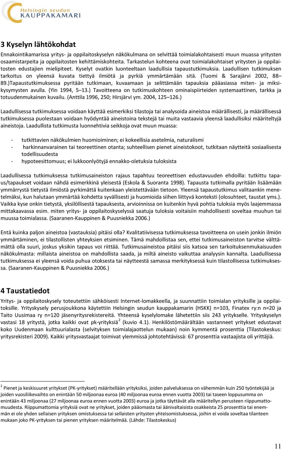 Laadullisen tutkimuksen tarkoitus on yleensä kuvata tiettyä ilmiötä ja pyrkiä ymmärtämään sitä. (Tuomi & Sarajärvi 2002, 88 89.