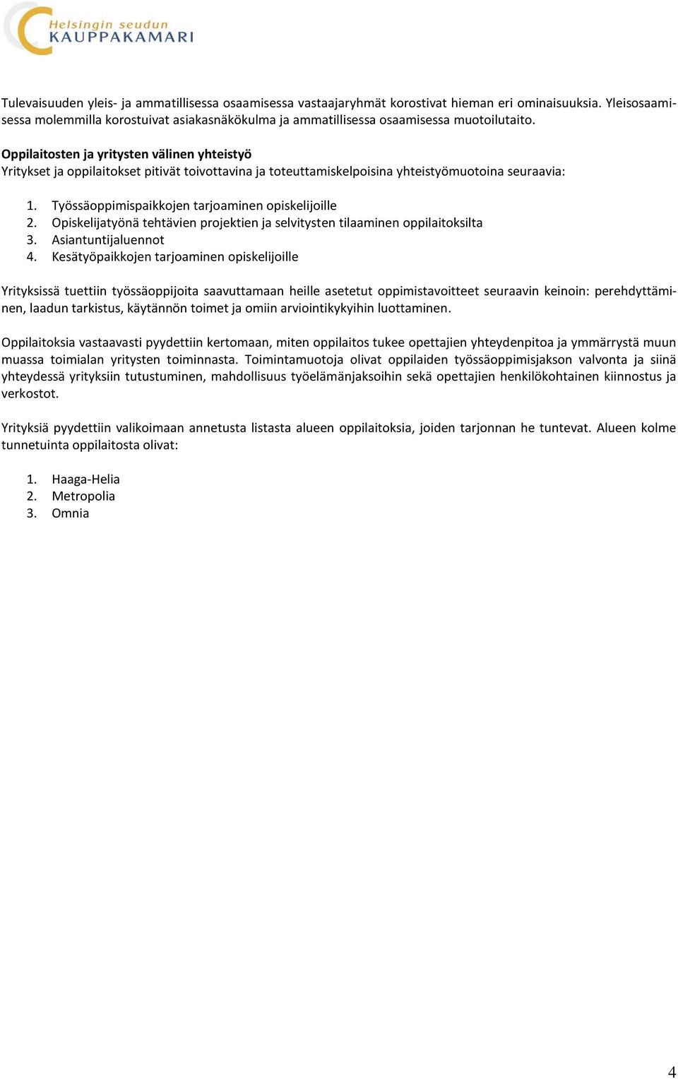 Oppilaitosten ja yritysten välinen yhteistyö Yritykset ja oppilaitokset pitivät toivottavina ja toteuttamiskelpoisina yhteistyömuotoina seuraavia: 1.