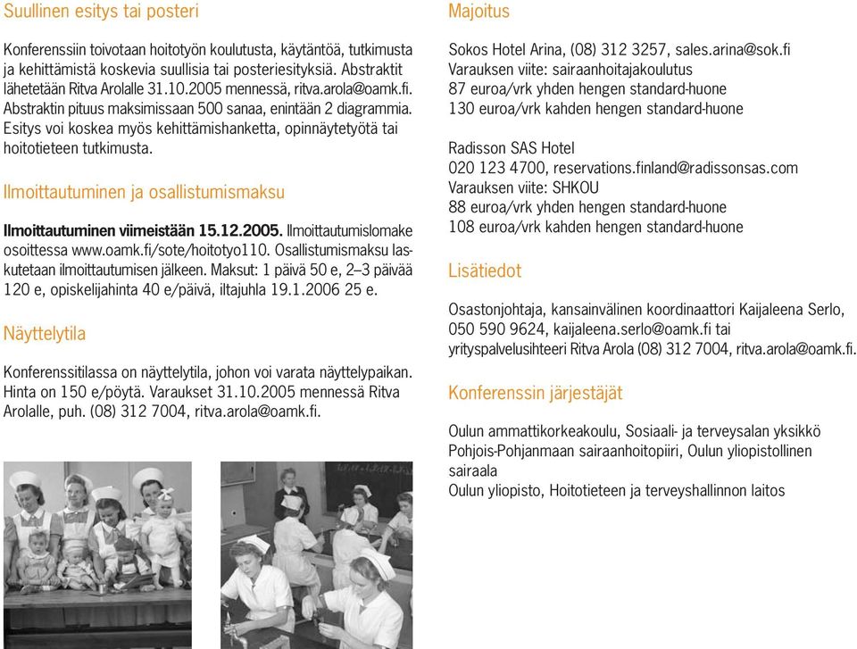 Ilmoittautuminen ja osallistumismaksu Ilmoittautuminen viimeistään 15.12.2005. Ilmoittautumislomake osoittessa www.oamk.fi/sote/hoitotyo110. Osallistumismaksu laskutetaan ilmoittautumisen jälkeen.