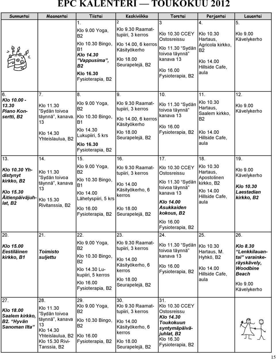 30 Hartaus, Agricola kirkko, Hillside Cafe, aula Klo 9.00 Kävelykerho 6. Klo 10.00-13.30 Piano Konsertti, 13. Klo 10.30 Yhdistynyt kirkko, Klo 15.30 Äitienpäiväjuhlat, 20. Klo 15.00 Eestiläinen kirkko, B1 7.