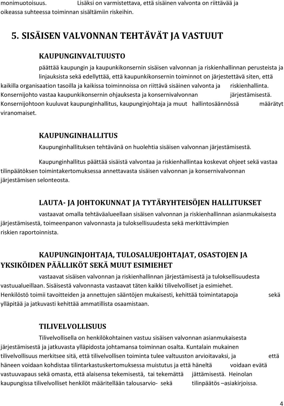 kaupunkikonsernin toiminnot on järjestettävä siten, että kaikilla organisaation tasoilla ja kaikissa toiminnoissa on riittävä sisäinen valvonta ja riskienhallinta.