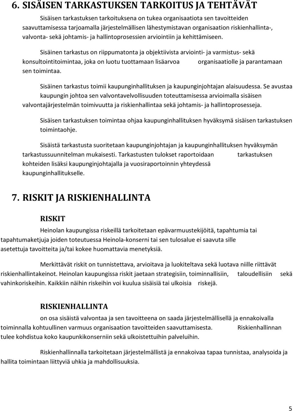 Sisäinen tarkastus on riippumatonta ja objektiivista arviointi- ja varmistus- sekä konsultointitoimintaa, joka on luotu tuottamaan lisäarvoa organisaatiolle ja parantamaan sen toimintaa.