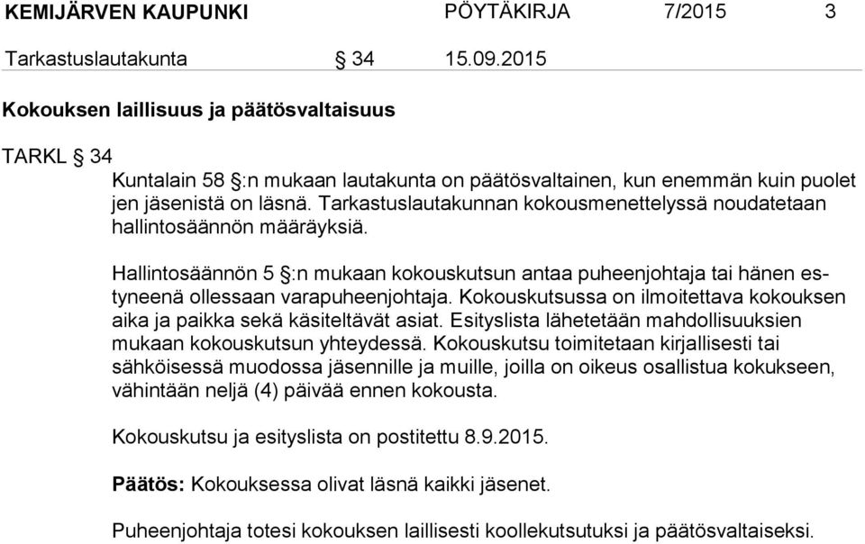 Tarkastuslautakunnan kokousmenettelyssä nouda tetaan hallintosäännön määräyksiä. Hallintosäännön 5 :n mukaan kokouskutsun antaa puheenjohtaja tai hänen estyneenä ollessaan varapuheenjohtaja.