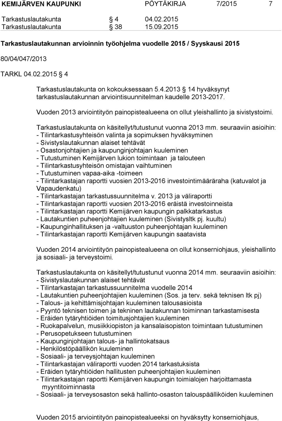 Vuoden 2013 arviointityön painopistealueena on ollut yleishallinto ja sivistystoimi. Tarkastuslautakunta on käsitellyt/tutustunut vuonna 2013 mm.