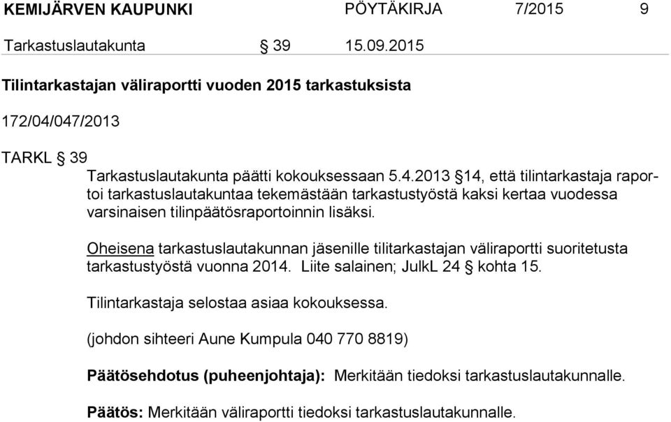 047/2013 TARKL 39 Tarkastuslautakunta päätti kokouksessaan 5.4.2013 14, että tilintarkastaja raportoi tarkastuslautakuntaa tekemästään tarkastustyöstä kaksi kertaa vuodessa varsinaisen tilinpää tösraportoinnin lisäksi.