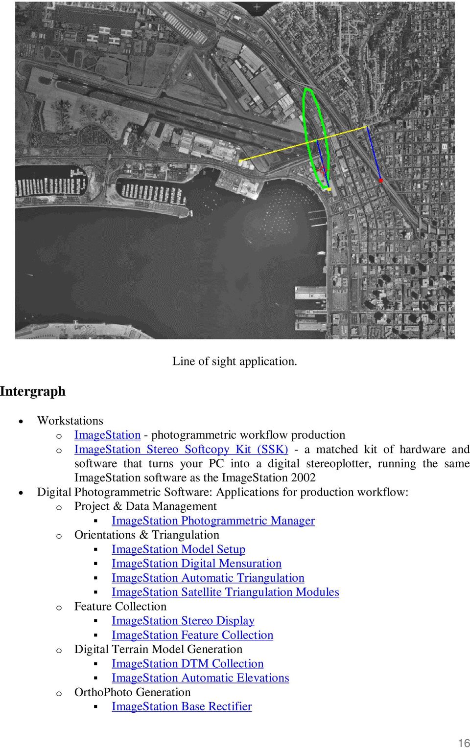 stereoplotter, running the same ImageStation software as the ImageStation 2002 Digital Photogrammetric Software: Applications for production workflow: o Project & Data Management ImageStation