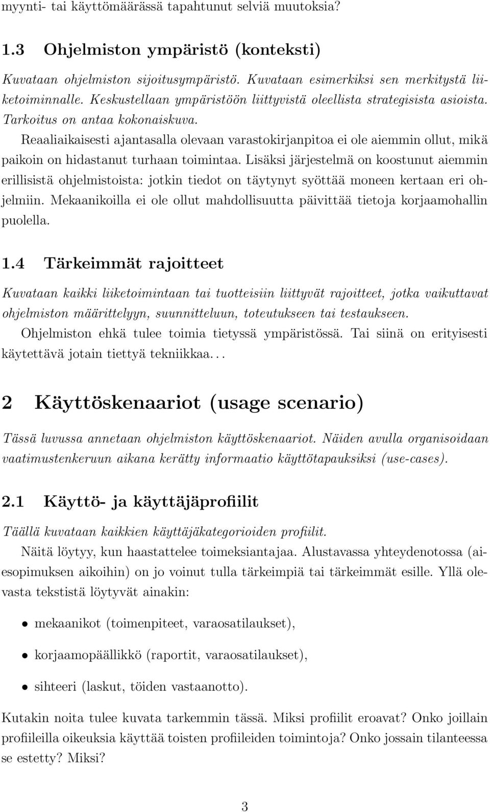 Reaaliaikaisesti ajantasalla olevaan varastokirjanpitoa ei ole aiemmin ollut, mikä paikoin on hidastanut turhaan toimintaa.