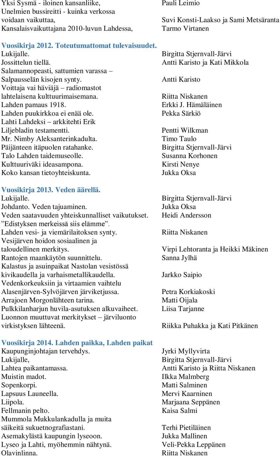 Lahti Lahdeksi arkkitehti Erik Liljebladin testamentti. Mr. Nimby Aleksanterinkadulta. Päijänteen itäpuolen ratahanke. Talo Lahden taidemuseolle. Kulttuuriväki ideasampona.
