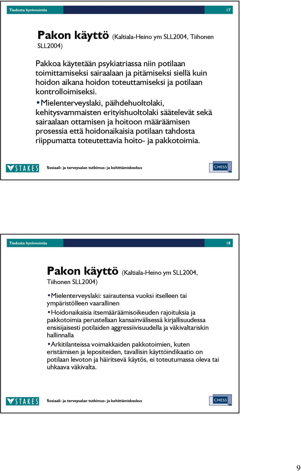 Mielenterveyslaki, päihdehuoltolaki, kehitysvammaisten erityishuoltolaki säätelevät sekä sairaalaan ottamisen ja hoitoon määräämisen prosessia että hoidonaikaisia potilaan tahdosta riippumatta