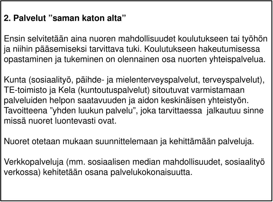 Kunta (sosiaalityö, päihde- ja mielenterveyspalvelut, terveyspalvelut), TE-toimisto ja Kela (kuntoutuspalvelut) sitoutuvat varmistamaan palveluiden helpon saatavuuden ja aidon