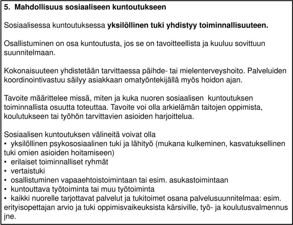 Palveluiden koordinointivastuu säilyy asiakkaan omatyöntekijällä myös hoidon ajan. Tavoite määrittelee missä, miten ja kuka nuoren sosiaalisen kuntoutuksen toiminnallista osuutta toteuttaa.