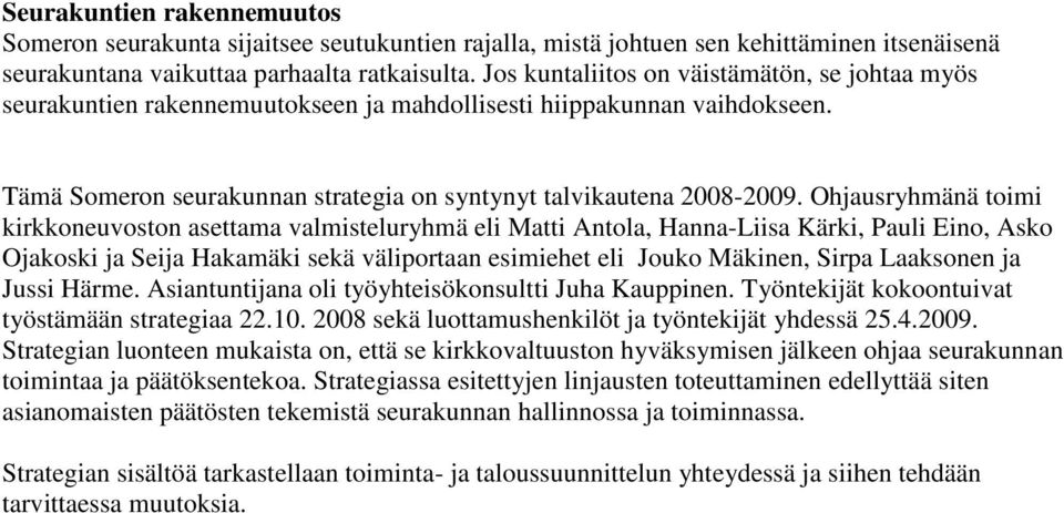 Ohjausryhmänä toimi kirkkoneuvoston asettama valmisteluryhmä eli Matti Antola, Hanna-Liisa Kärki, Pauli Eino, Asko Ojakoski ja Seija Hakamäki sekä väliportaan esimiehet eli Jouko Mäkinen, Sirpa