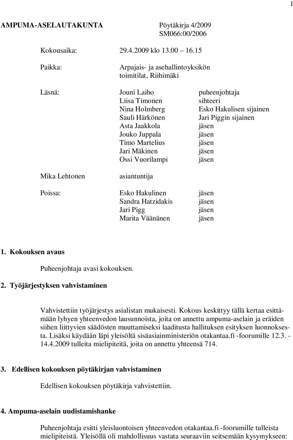 Jaakkola Jouko Juppala Timo Martelius Jari Mäkinen Ossi Vuorilampi Mika Lehtonen asiantuntija Poissa: Esko Hakulinen Sandra Hatzidakis Jari Pigg Marita Väänänen 1.