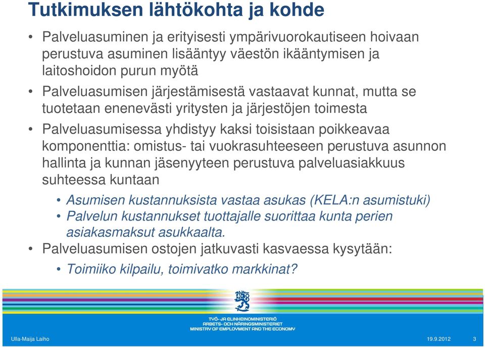 vuokrasuhteeseen perustuva asunnon hallinta ja kunnan jäsenyyteen perustuva palveluasiakkuus suhteessa kuntaan Asumisen kustannuksista vastaa asukas (KELA:n asumistuki) Palvelun