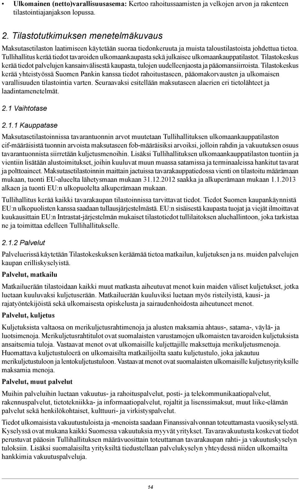 Tullihallitus kerää tiedot tavaroiden ulkomaankaupasta sekä julkaisee ulkomaankauppatilastot.