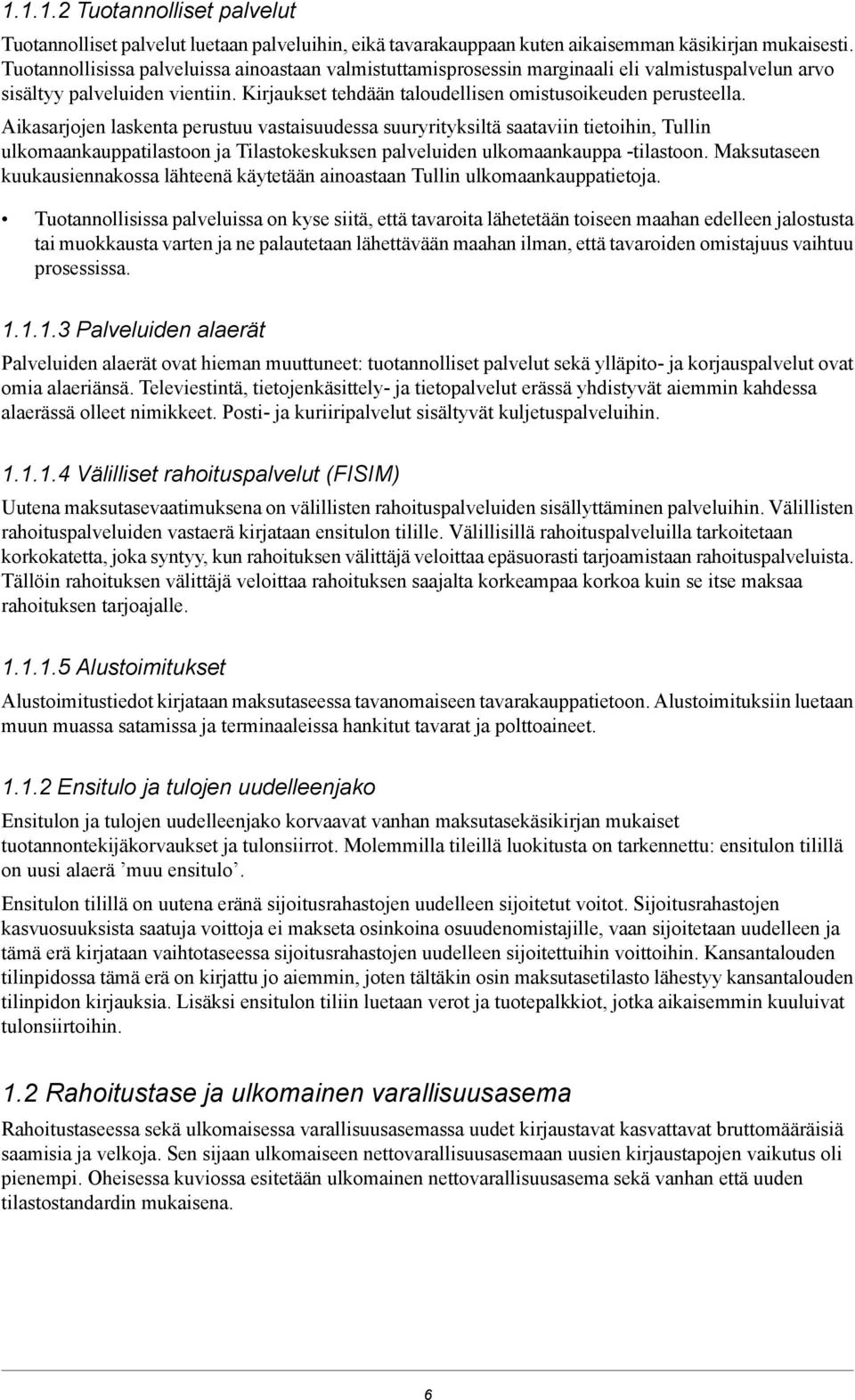 Aikasarjojen laskenta perustuu vastaisuudessa suuryrityksiltä saataviin tietoihin, Tullin ulkomaankauppatilastoon ja Tilastokeskuksen palveluiden ulkomaankauppa -tilastoon.