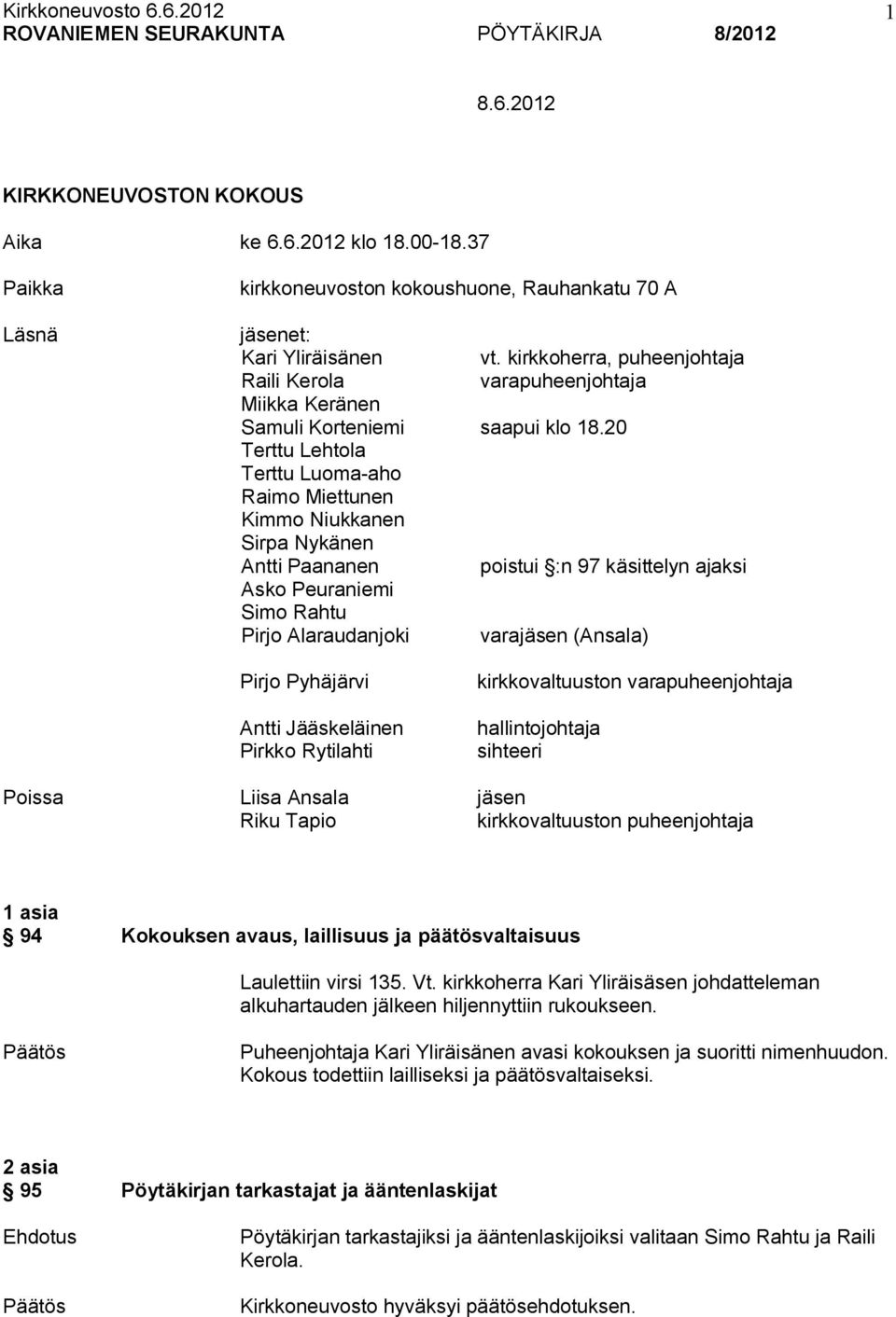 20 Terttu Lehtola Terttu Luoma aho Raimo Miettunen Kimmo Niukkanen Sirpa Nykänen Antti Paananen poistui :n 97 käsittelyn ajaksi Asko Peuraniemi Simo Rahtu Pirjo Alaraudanjoki varajäsen (Ansala) Pirjo