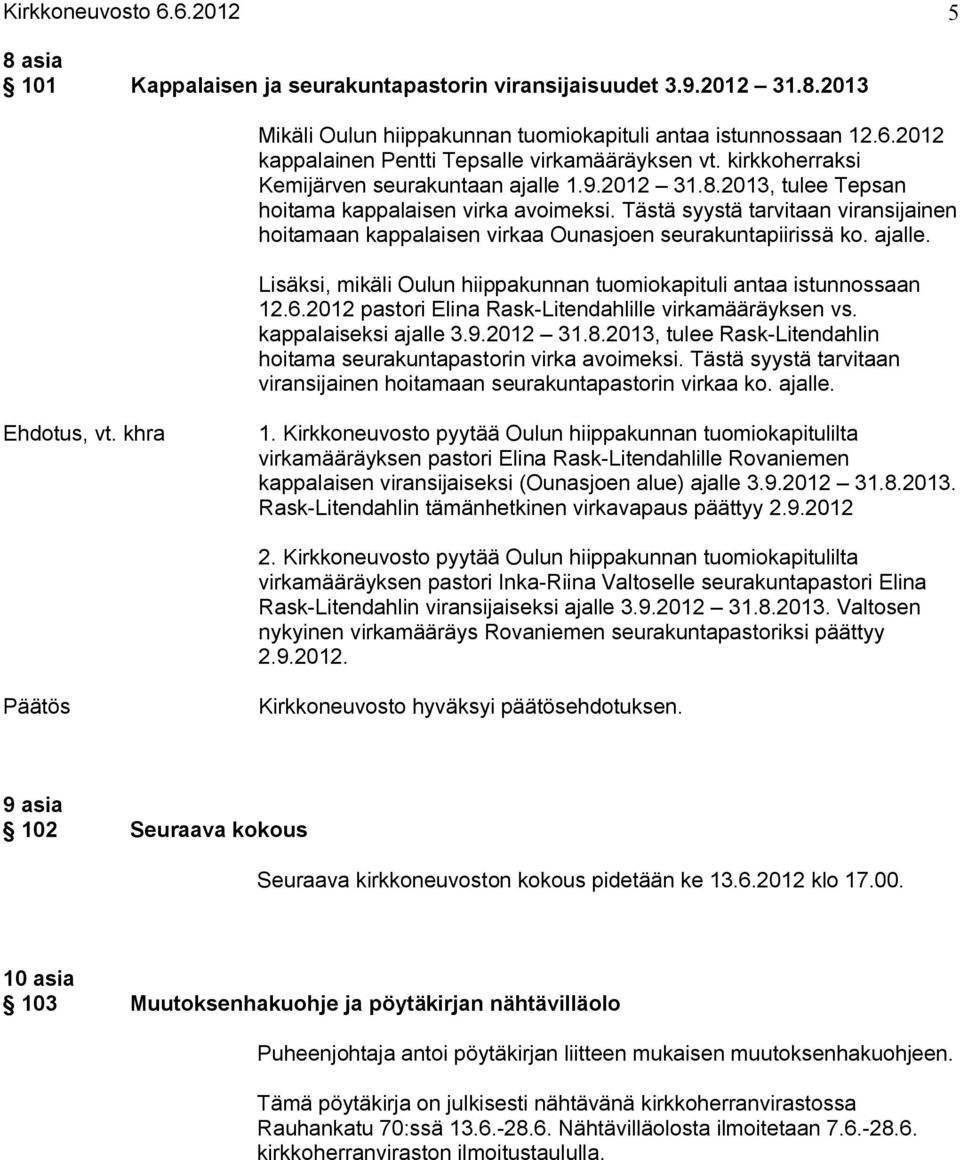 Tästä syystä tarvitaan viransijainen hoitamaan kappalaisen virkaa Ounasjoen seurakuntapiirissä ko. ajalle. Lisäksi, mikäli Oulun hiippakunnan tuomiokapituli antaa istunnossaan 12.6.