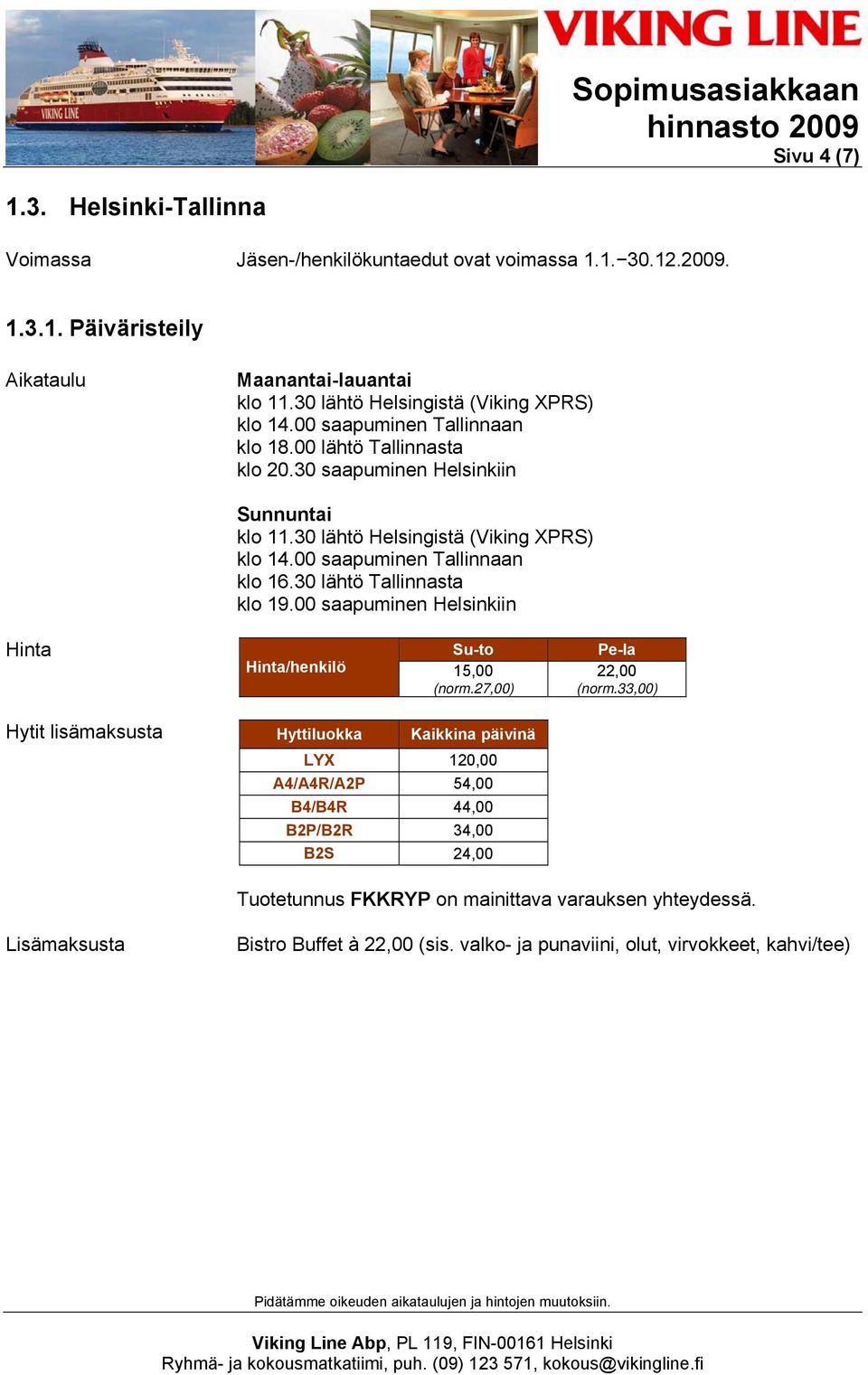 30 lähtö Tallinnasta klo 19.00 saapuminen Helsinkiin Hinta Su-to Pe-la Hinta/henkilö 15,00 (norm.27,00) 22,00 (norm.