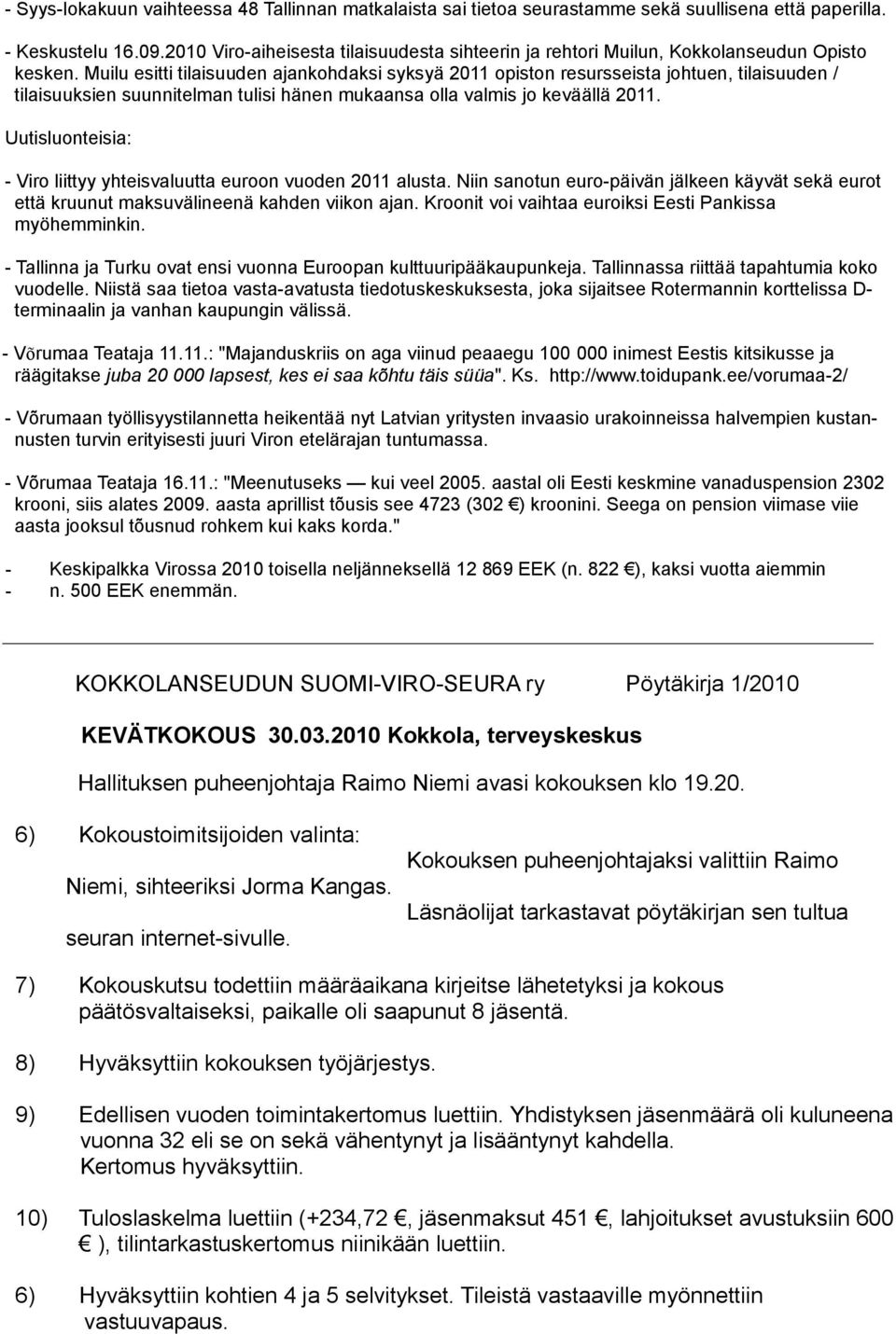 Muilu esitti tilaisuuden ajankohdaksi syksyä 2011 opiston resursseista johtuen, tilaisuuden / tilaisuuksien suunnitelman tulisi hänen mukaansa olla valmis jo keväällä 2011.