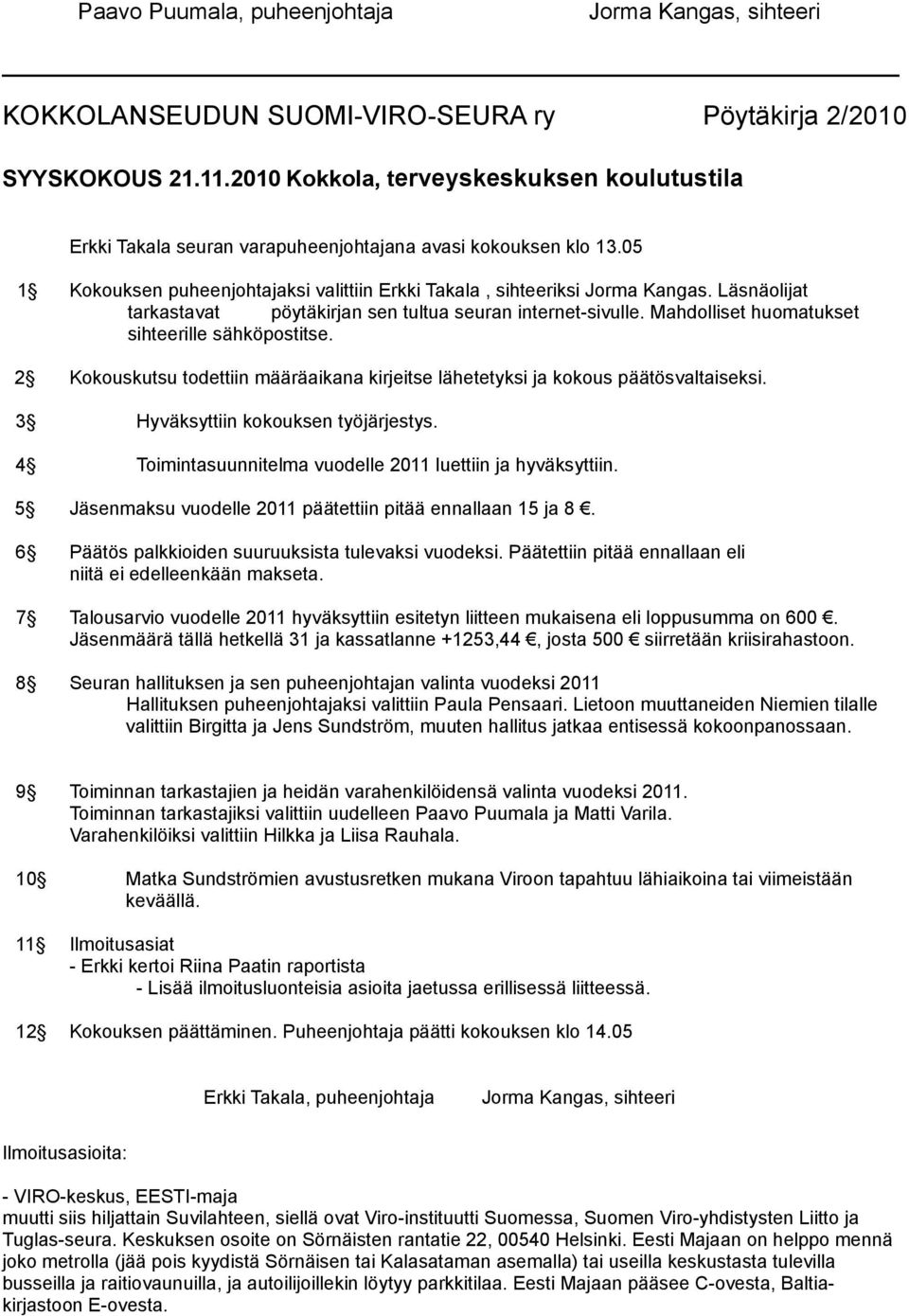 Läsnäolijat tarkastavat pöytäkirjan sen tultua seuran internet-sivulle. Mahdolliset huomatukset sihteerille sähköpostitse.