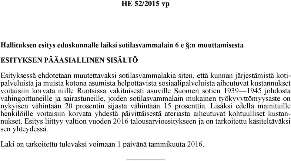 vahingoittuneille ja sairastuneille, joiden sotilasvammalain mukainen työkyvyttömyysaste on nykyisen vähintään 20 prosentin sijasta vähintään 15 prosenttia.