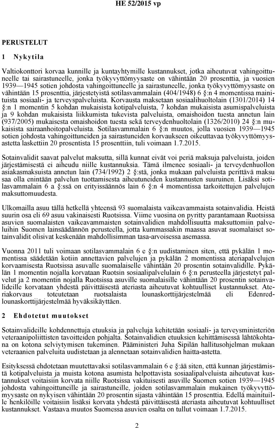 Korvausta maksetaan sosiaalihuoltolain (1301/2014) 14 :n 1 momentin 5 kohdan mukaisista kotipalveluista, 7 kohdan mukaisista asumispalveluista ja 9 kohdan mukaisista liikkumista tukevista