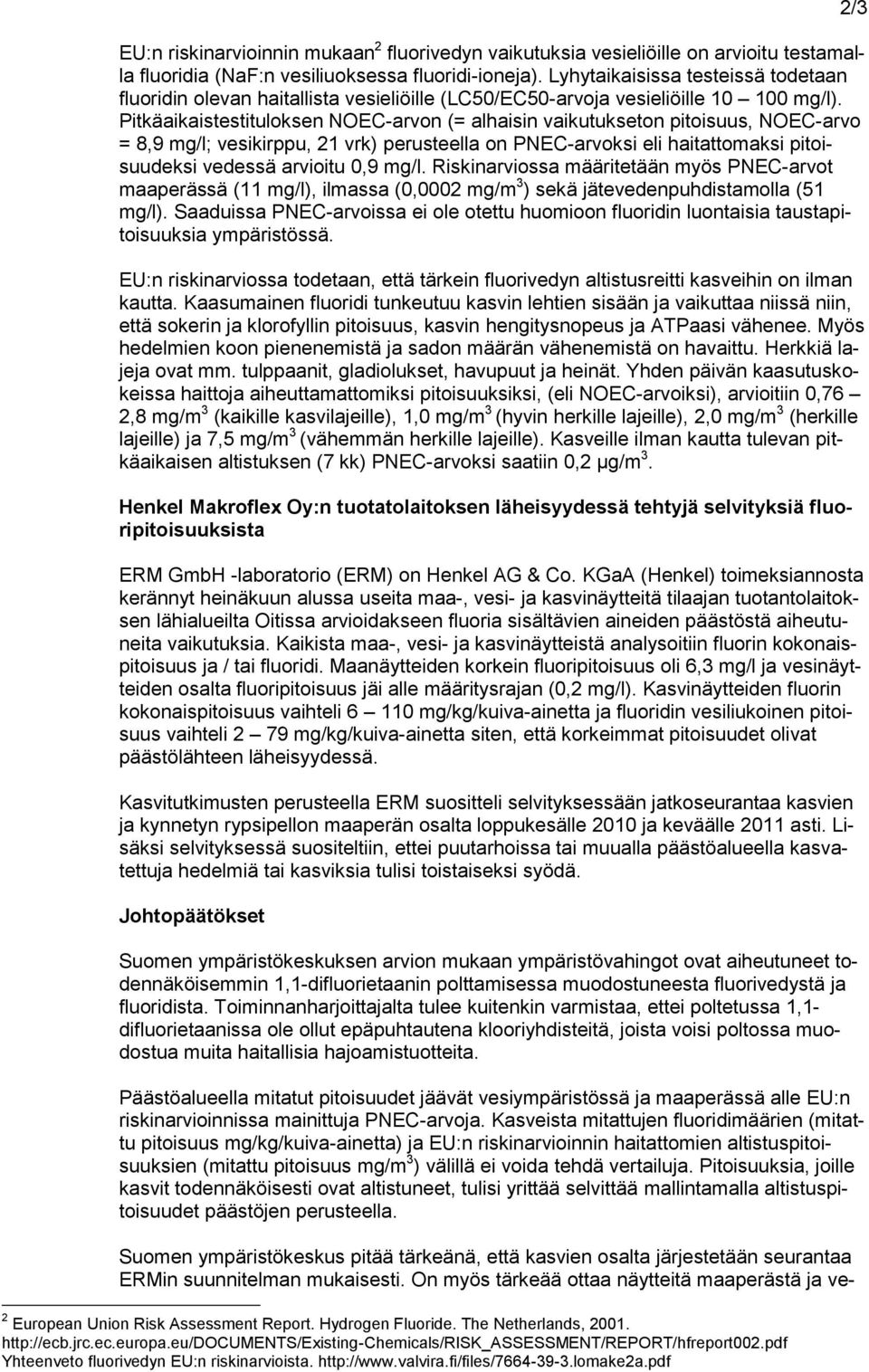 Pitkäaikaistestituloksen NOEC-arvon (= alhaisin vaikutukseton pitoisuus, NOEC-arvo = 8,9 mg/l; vesikirppu, 21 vrk) perusteella on PNEC-arvoksi eli haitattomaksi pitoisuudeksi vedessä arvioitu 0,9