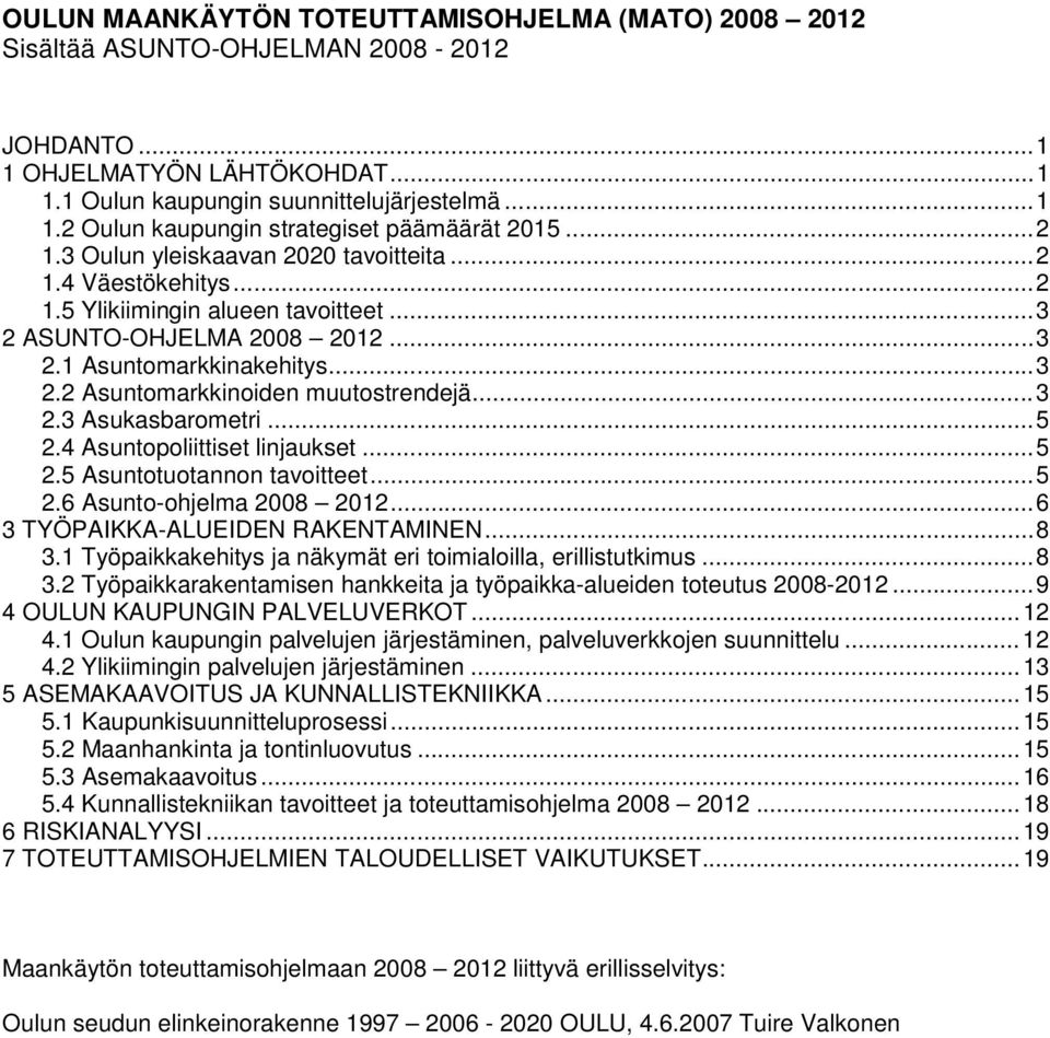 ..3 2.3 Asukasbarometri...5 2.4 Asuntopoliittiset linjaukset...5 2.5 Asuntotuotannon tavoitteet...5 2.6 Asunto-ohjelma 2008 2012...6 3 TYÖPAIKKA-ALUEIDEN RAKENTAMINEN...8 3.