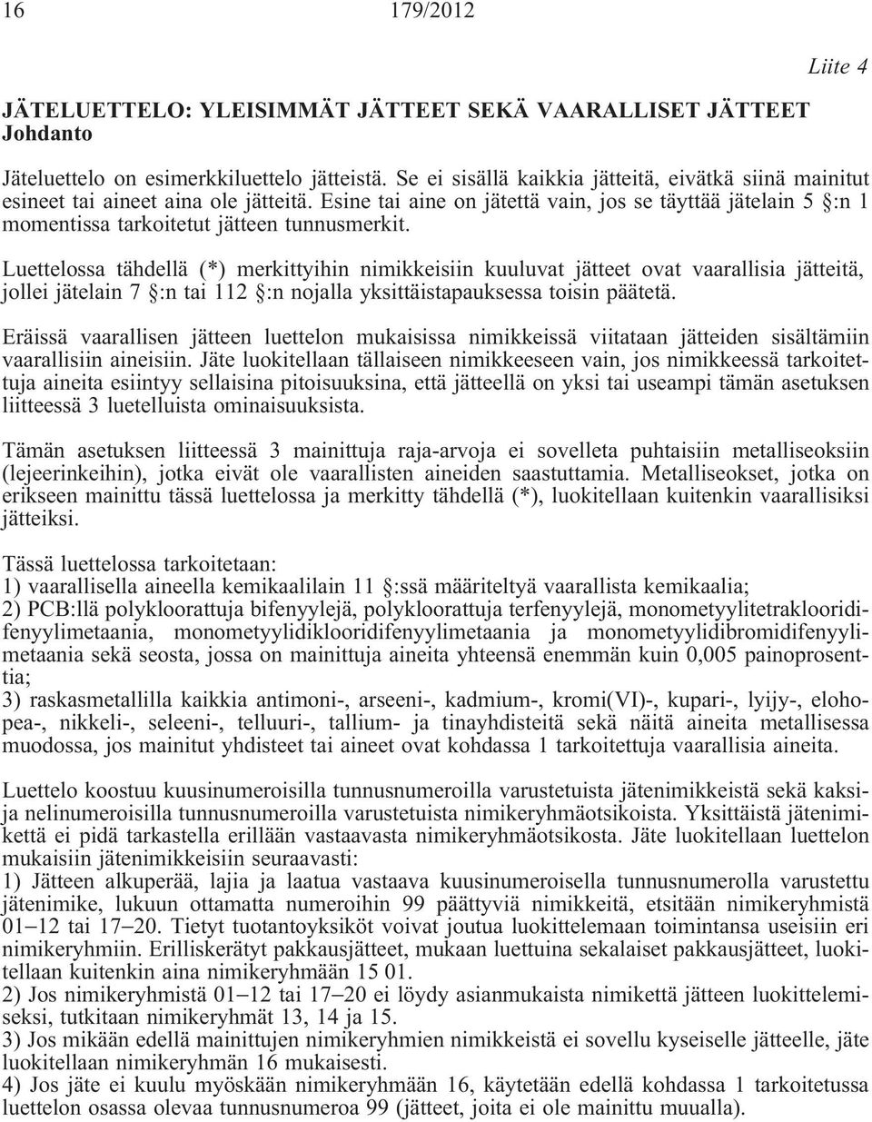 Luettelossa tähdellä(*) merkittyihin nimikkeisiin kuuluvat ovat vaarallisia jätteitä, jollei jätelain 7 :n tai 112 :n nojalla yksittäistapauksessa toisin päätetä.