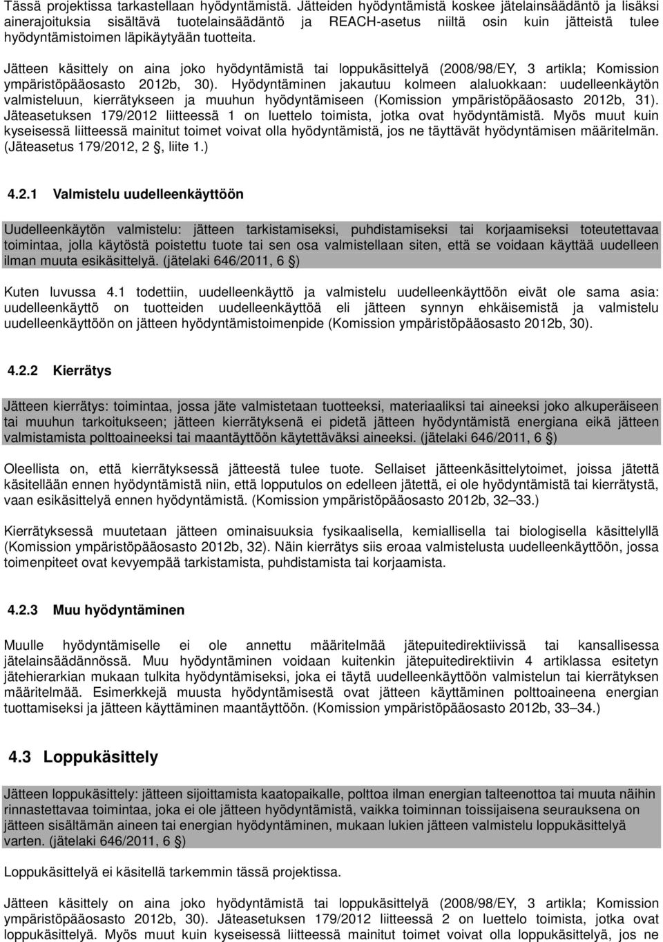 Jätteen käsittely on aina joko hyödyntämistä tai loppukäsittelyä (2008/98/EY, 3 artikla; Komission ympäristöpääosasto 2012b, 30).